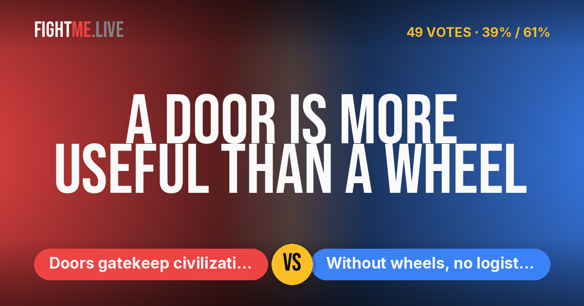 Doors gatekeep civilization vs Without wheels, no logistics